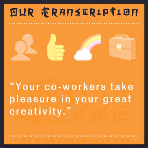Fortune no Cookie Tempalte Emoji Translation Your co workers take pleasure in your great creativity. - Fortune No Cookie By Claude Sundae Emoji Translation: "Your co-workers take pleasure in your great creativity." - Fortune No Cookie