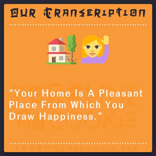 "Your Home Is A Pleasant Place From Which You Draw Happiness" - Fortune No Cookie